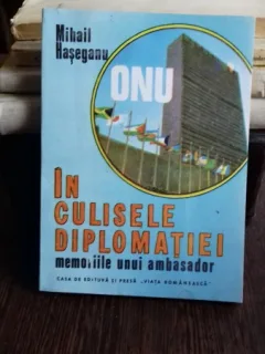 IN CULISELE DIPLOMATIEI. MEMORIILE UNUI AMBASADOR - MIHAIL HASEGANU