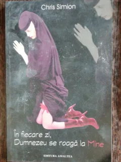 IN FIECARE ZI DUMNEZEU SE ROAGA LA MINE -CHRIS SIMION