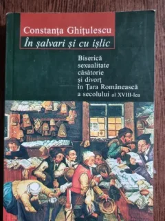 In salvari si cu islic. Biserica sexualitate casatorie si divort in Tara Romaneasca a secolului al XVIII-lea - Constanta Ghitulescu