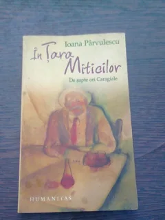 In tara Miticilor De sapte ori Caragiale , Ioana Parvulescu