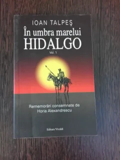 IN UMBRA MARELUI HIDALGO - IOAN TALPES  VOL.I