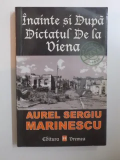 INAINTE SI DUPA DICTATUL DE LA VIENA de AUREL SERGIU MARINESCU ,(CU DEDICATIE)