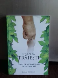 Incepe sa traiesti Ghid de supravietuire in secolul XXI - Lucian Cristescu