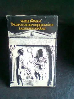 Inceputurile vietii romane la gurile Dunarii - Vasiule Parvan