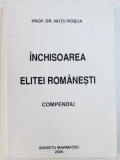 INCHISOAREA ELITEI ROMANESTI - NUTU ROSCA  (COMPENDIU. DETINUTI POLITICI)