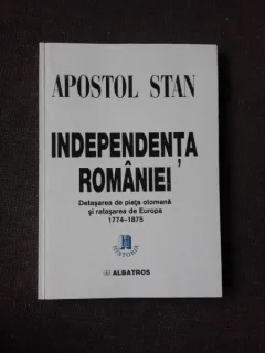 INDEPENDENTA ROMANIEI, DETASAREA DE PIATA OTOMANA SI RATASAREA DE EUROPA 1774-1875 - APOSTOL STAN
