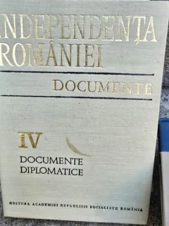 Independenta Romaniei. Documente, Vol.IV Documente diplomatice