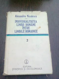 INDIVIDUALITATEA LIMBII ROMANE INTRE LIMBILE ROMANICE - ALEXANDRU NICULESCU  VOL.2