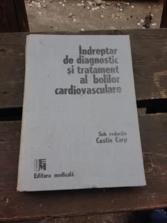 INDREPTAR DE DIAGNOSTIC SI TRATAMENT AL BOLILOR CARDIOVASCULARE - COSTIN CARP