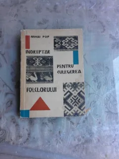 INDREPTAR PENTRU CULEGEREA FOLCLORULUI - MIHAI POP