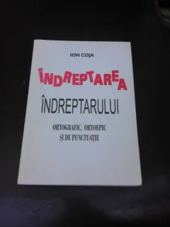 INDREPTAREA INDREPTARULUI ORTOGRAFIC, ORTOEPIC SI DE PUNCTUATIE - ION COJA