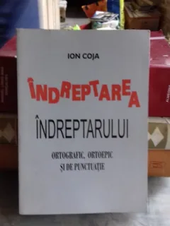 INDREPTAREA INDREPTARULUI ORTOGRAFIC, ORTOEPIC SI DE PUNCTUATIE - ION COJA
