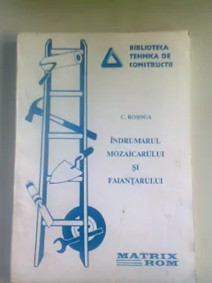 INDRUMARUL MOZAICARULUI SI FAIANTARULUI - C. ROSCA