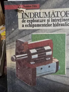 Indrumator de exploatare si intretinere a echipamentelor hidraulice - Dumitru Fatu