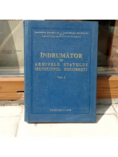 INDRUMATOR IN ARHIVELE STATULUI MUNICIPIUL BUCURESTI VOL.1 , 1976