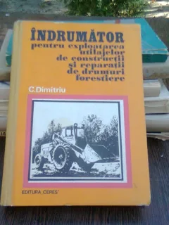 Indrumator pentru exploatarea utilajelor de constructii si reparatii de drumuri forestiere - C. Dimitriu
