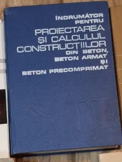 Indrumator pentru Proiectarea si Calculul Constructiilor din Beton. Beton Armat si Beton Precomprimat