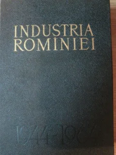 INDUSTRIA ROMANIEI 1944 - 1964 , BUCURESTI 1964