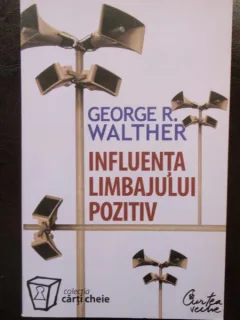 INFLUENTA LIMBAJULUI POZITIV - GEORGE R. WALTHER