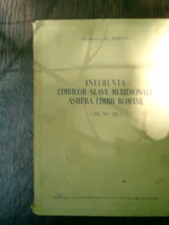 Influenta limbilor slave meridionale asupra limbii romane (sec. VI-XII) - Al. Rosetti