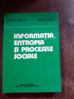 INFORMATIA, ENTROPIA SI PROCESELE SOCIALE - MIRCEA SILETCHI