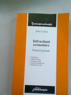 INFRACTIUNI ECONOMICA. Practica judiciara - IULIA CIOLCA