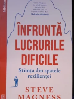 Infrunta lucrurile dificile. Stiinta din spatele rezilientei - Steve Magness