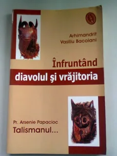 INFRUNTAND DIAVOLUL SI VRAJITORIA - ARHIMANDRIT VASILIU BACOIANI