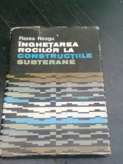INGHETAREA ROCILOR LA CONSTRUCTIILE SUBTERANE - FLOREA NEAGU