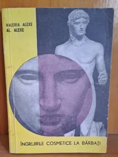 Ingrijirile cosmetice la barbati - Valeria Alexe, Al. Alexe