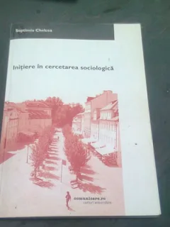 Initiere in cercetarea sociologica - Septimiu Chelcea