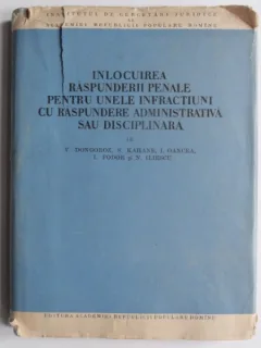 Inlocuirea raspunderii penale pentru unele infractiuni cu raspundere administrativa sau disciplinara - V. Dongoroz