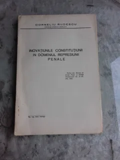 INOVATIUNILE CONSTITUTIUNII IN DOMENIUL REPRESIUNII PENALE - CORNELIU RUDESCU