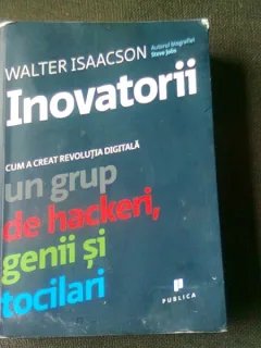 Inovatorii. Cum a creat revolutia digitala un grup de hackeri, genii si tocilari Walter Isaacson