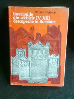 INSCRIPTIILE DIN SECOLELE IV-XIII DESCOPERITE IN ROMANIA - EMILIAN POPESCU