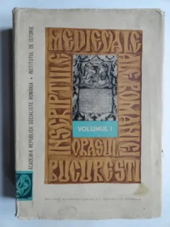 Inscriptiile medievale ale Romaniei. Orasul Bucuresti - Alexandru Elian  vol.1