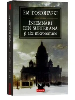 INSEMNARI DIN SUBTERANA SI ALTE MICROROMANE - F.M. DOSTOIEVSKI