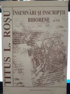 Insemnari si inscriptii bihorene vol.I-II - Titus L. Rosu