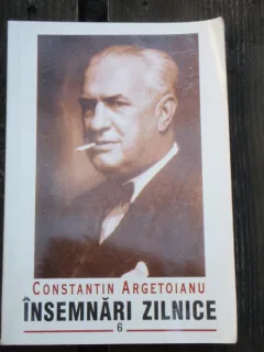 INSEMNARI ZILNICE - CONSTANTIN ARGETOIANU VOL.6