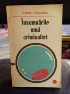 INSEMNARILE UNUI CRIMINALIST - DUMITRU CEACANICA