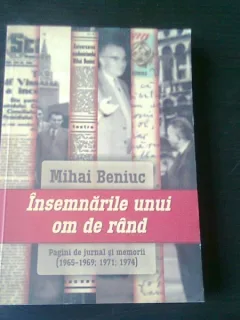 INSEMNARILE UNUI OM DE RAND, PAGINI DE JURNAL SI MEMORII - MIHAI BENIUC