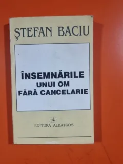 INSEMNARILE UNUI OM FARA CANCELARIE - STEFAN BACIU
