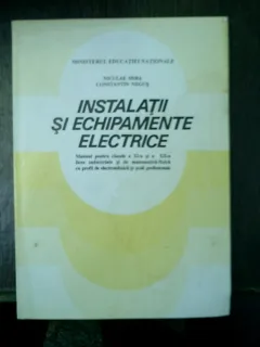 Instalatii si echipamente electrice Manual pentru clasele a XI-a si a XII-a licee industriale si de matematica-fizica cu profil de electrotehnica si scoli profesionale - Niculae Mira si Constantin Negus