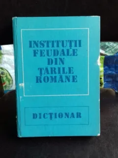 INSTITUTII FEUDALE DIN TARILE ROMANE - DICTIONAR
