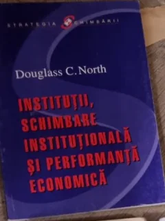 Institutii, schimbare institutionala si performanta economica - Douglass C. North