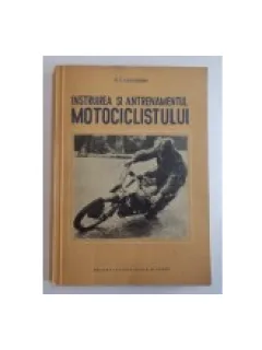 INSTRUIREA SI ANTRENAMENTUL MOTOCICLISTULUI - G.I. CUCUSCHIN
