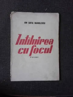 INTALNIREA CU FOCUL, POEME - ION SOFIA MANOLESCU  (CU DEDICATIA AUTORULUI PENTRU PETRU VINTILA)