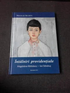 INTALNIRI PROVIDENTIALE MAGDALENA RADULESCU-ION STAVARUS - NICOLAE SCURTU  (CU DEDICATIE)