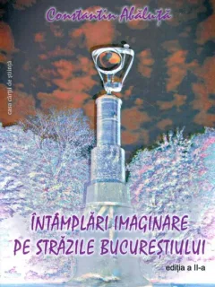 INTAMPLARI IMAGINARE PE STRAZILE BUCURESTIULUI - CONSTANTIN ABALUTA