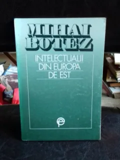 INTELECTUALII DIN EUROPA DE EST - MIHAI BOTEZ